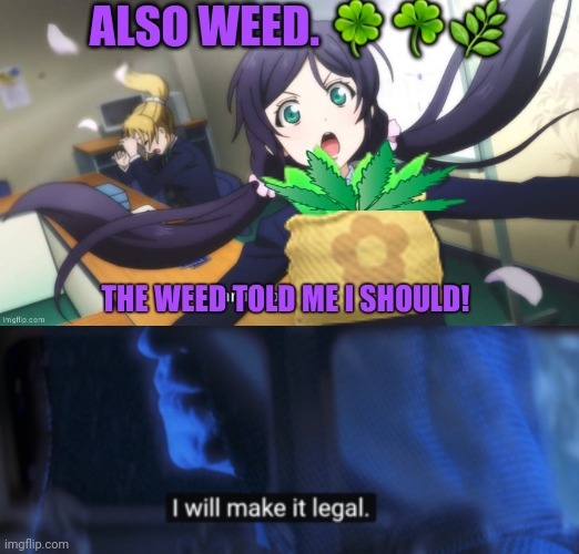 ALSO WEED. ?☘? | image tagged in anime weed,star wars palpatine i will make it legal | made w/ Imgflip meme maker