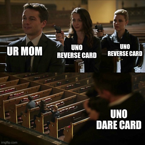 Assassination chain | UR MOM; UNO REVERSE CARD; UNO REVERSE CARD; UNO DARE CARD | image tagged in assassination chain | made w/ Imgflip meme maker