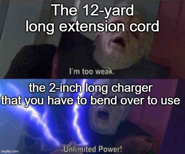 I’m too weak... UNLIMITED POWER | The 12-yard long extension cord; the 2-inch long charger that you have to bend over to use | image tagged in i m too weak unlimited power,funny,stop reading the tags,ha ha tags go brr,memes,charger | made w/ Imgflip meme maker