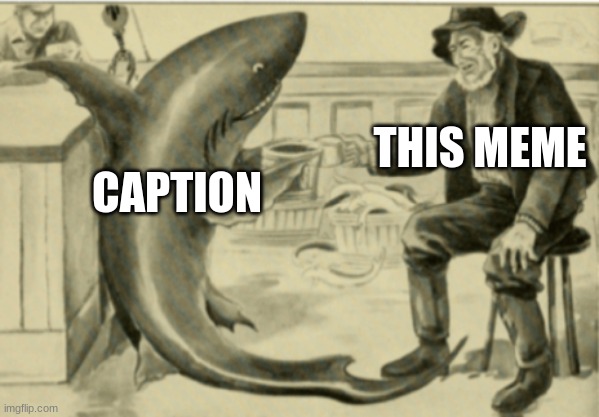 shark drinking with some guy | THIS MEME; CAPTION | image tagged in shark drinking with some guy | made w/ Imgflip meme maker