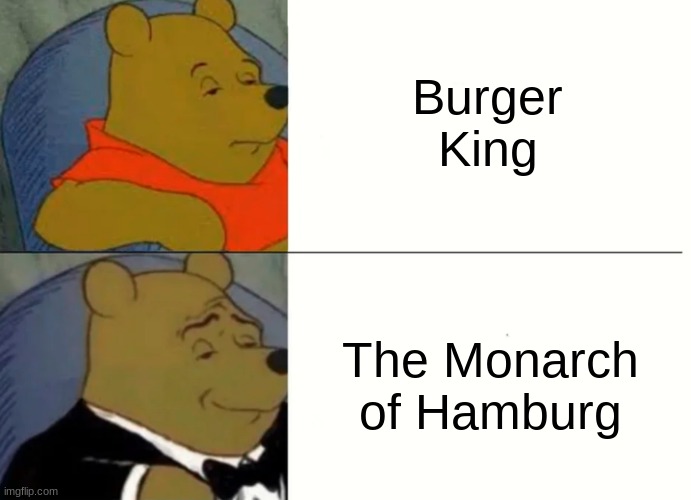 this is orignial content (not by me ofc) | Burger King; The Monarch of Hamburg | image tagged in lmao,tuxedo winnie the pooh | made w/ Imgflip meme maker