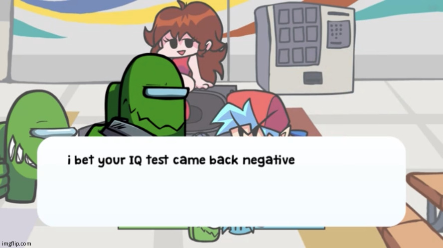 I Bet Your IQ Test Came Back Negative | image tagged in i bet your iq test came back negative | made w/ Imgflip meme maker