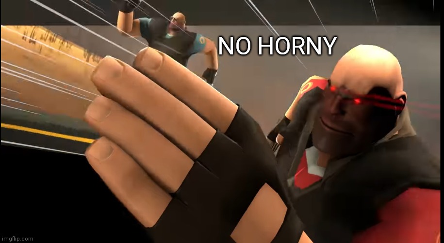 no horny | NO HORNY | image tagged in tf2 heavy | made w/ Imgflip meme maker