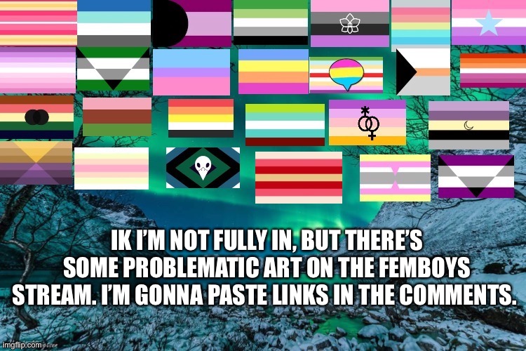 Northern Lights Announcement | IK I’M NOT FULLY IN, BUT THERE’S SOME PROBLEMATIC ART ON THE FEMBOYS STREAM. I’M GONNA PASTE LINKS IN THE COMMENTS. | image tagged in northern lights announcement | made w/ Imgflip meme maker