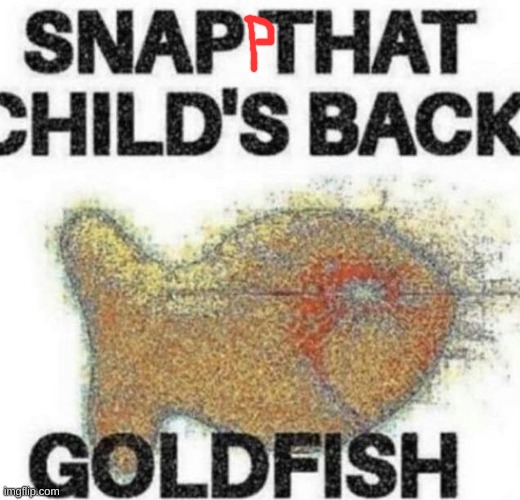 snap that child's back | image tagged in snap that child's back | made w/ Imgflip meme maker