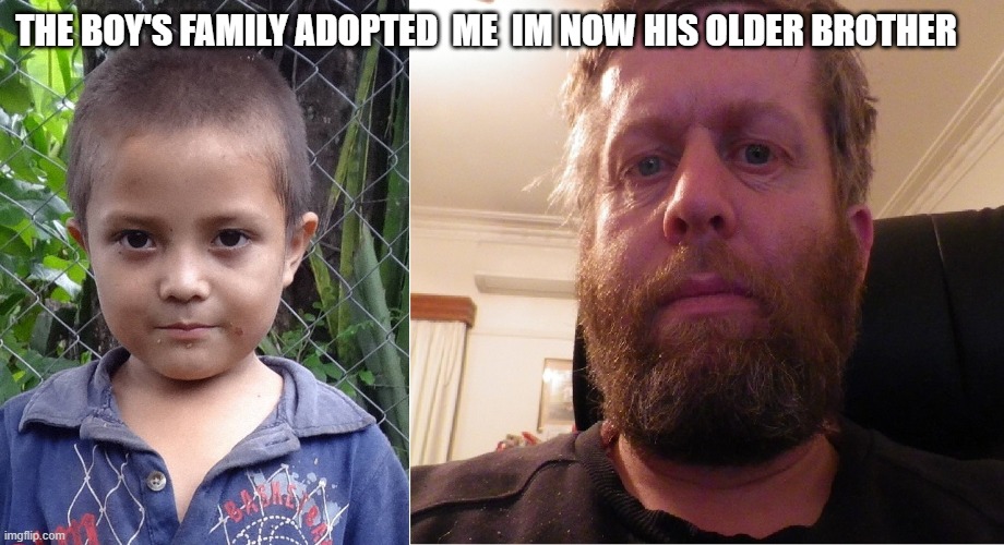 2 brothers | THE BOY'S FAMILY ADOPTED  ME  IM NOW HIS OLDER BROTHER | image tagged in boy,man | made w/ Imgflip meme maker