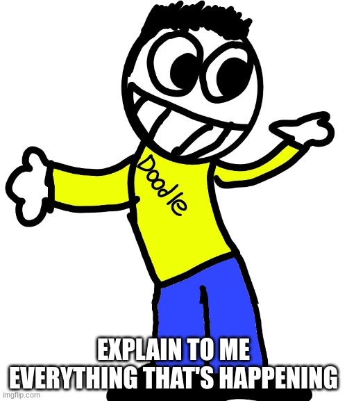 my dumbass self be like: | EXPLAIN TO ME EVERYTHING THAT'S HAPPENING | made w/ Imgflip meme maker
