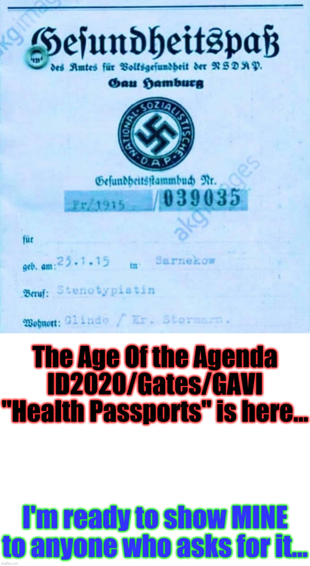 Have YOU Gotten your "HealthPass" yet? | The Age Of the Agenda ID2020/Gates/GAVI "Health Passports" is here... I'm ready to show MINE to anyone who asks for it... | image tagged in 3rd reich health pass,agenda id2020 has arrived,transhumanist product identifier,welcome to the killing fields,memes | made w/ Imgflip meme maker