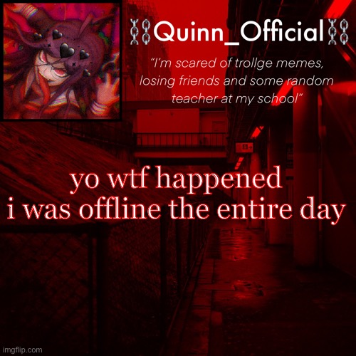 Quinn’s Announcement Template | yo wtf happened
i was offline the entire day | image tagged in quinn s announcement template | made w/ Imgflip meme maker