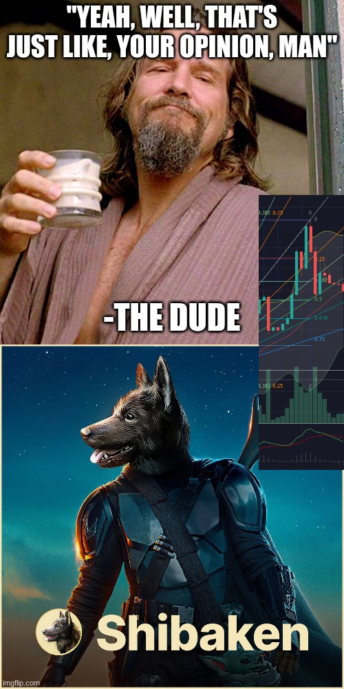 Shibaken Finance | "YEAH, WELL, THAT'S JUST LIKE, YOUR OPINION, MAN"; -THE DUDE | image tagged in shibaken,memetoken,cryptocurrency,skenoo,skenooventures | made w/ Imgflip meme maker