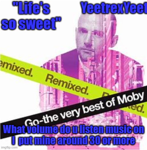Moby 3.0 | What volume do u listen music on
I  put mine around 30 or more | image tagged in moby 3 0 | made w/ Imgflip meme maker