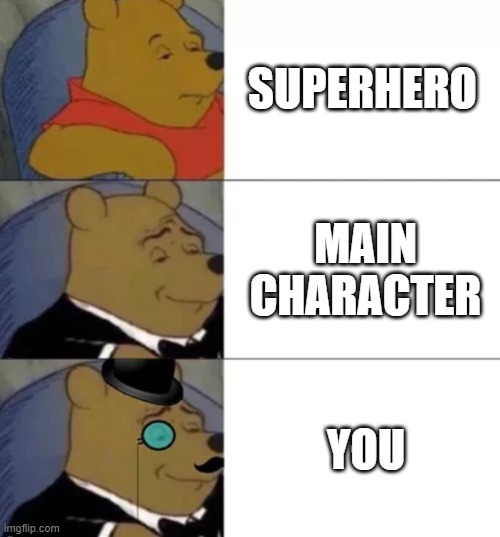 u the actual BEST | SUPERHERO; MAIN CHARACTER; YOU | image tagged in fancy pooh | made w/ Imgflip meme maker