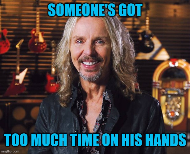 SOMEONE'S GOT TOO MUCH TIME ON HIS HANDS | made w/ Imgflip meme maker