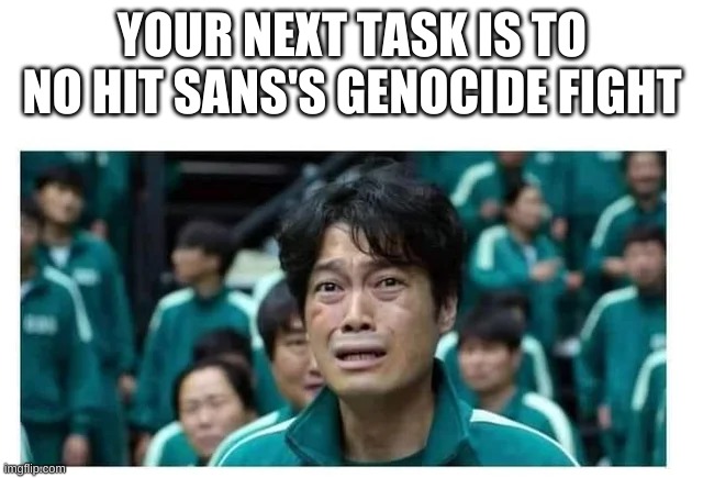 overused meme go brrr | YOUR NEXT TASK IS TO NO HIT SANS'S GENOCIDE FIGHT | made w/ Imgflip meme maker