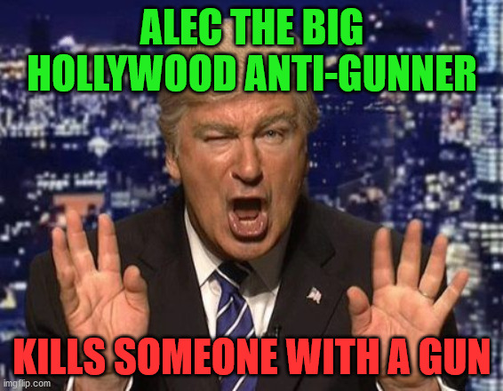 Alec Baldwin Donald Trump |  ALEC THE BIG HOLLYWOOD ANTI-GUNNER; KILLS SOMEONE WITH A GUN | image tagged in alec baldwin donald trump | made w/ Imgflip meme maker