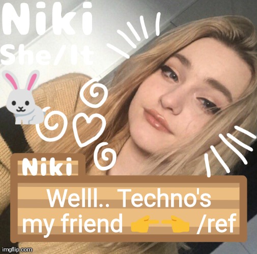 Welll.. Techno's my friend 👉👈 /ref | image tagged in niki | made w/ Imgflip meme maker
