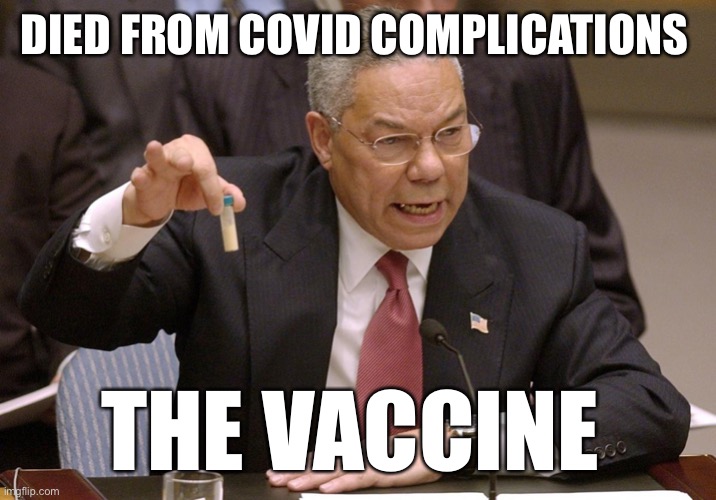 Truth comes out | DIED FROM COVID COMPLICATIONS; THE VACCINE | image tagged in colin powell,fu,lie,ai,brandon | made w/ Imgflip meme maker