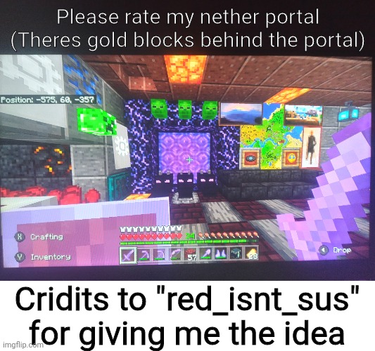 Follow "red_isnt_sus" he did this first |  Please rate my nether portal
(Theres gold blocks behind the portal); Cridits to "red_isnt_sus" for giving me the idea | image tagged in minecraft | made w/ Imgflip meme maker
