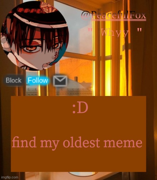 :D | :D; find my oldest meme | image tagged in hanako template aka mine | made w/ Imgflip meme maker