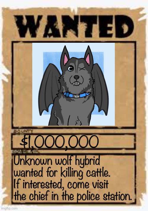 Hunting type rp. | $1,000,000; Unknown wolf hybrid wanted for killing cattle. If interested, come visit the chief in the police station. | image tagged in wanted poster deluxe | made w/ Imgflip meme maker