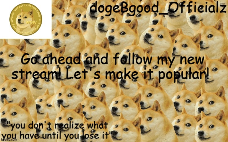 Link is in the comments | Go ahead and follow my new stream! Let's make it popular! | image tagged in new temp,dogebgood | made w/ Imgflip meme maker