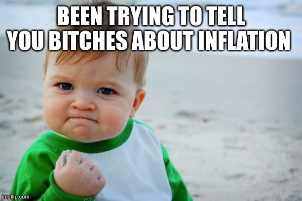 Inflation | BEEN TRYING TO TELL YOU BITCHES ABOUT INFLATION | image tagged in memes,success kid original,inflation | made w/ Imgflip meme maker