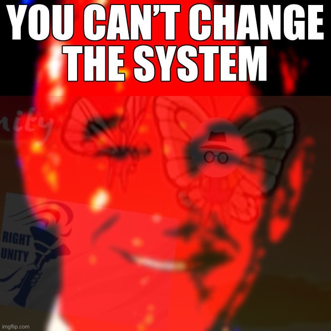 ••• BYE BYE RUP ••• | image tagged in doom paul,bye bye rup,you,cant,change,the system | made w/ Imgflip meme maker