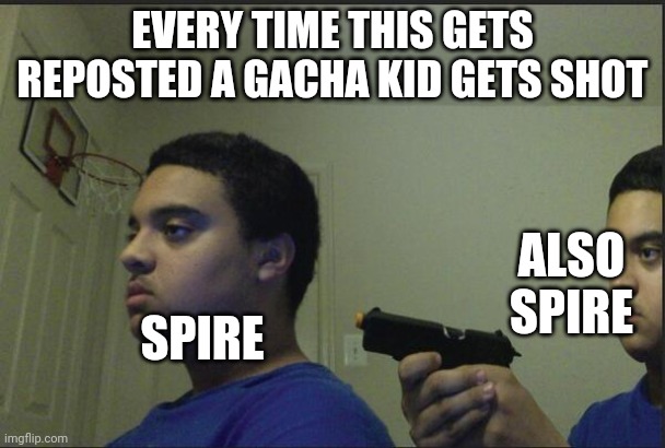 Trust Nobody, Not Even Yourself | EVERY TIME THIS GETS REPOSTED A GACHA KID GETS SHOT SPIRE ALSO SPIRE | image tagged in trust nobody not even yourself | made w/ Imgflip meme maker