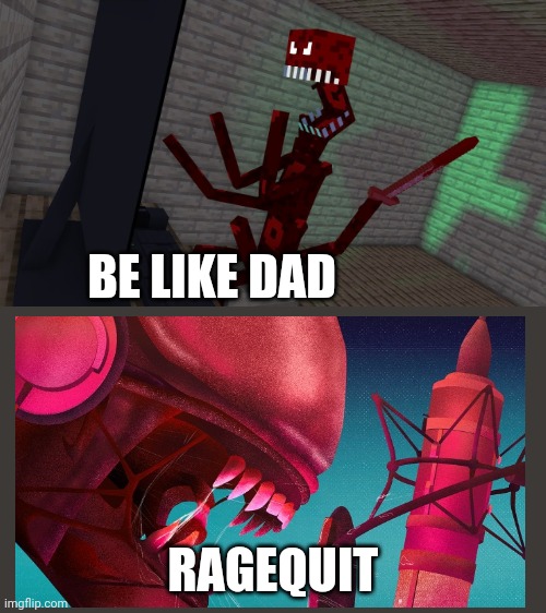 RAGEQUIT!!! | RAGEQUIT BE LIKE DAD | image tagged in ragequit | made w/ Imgflip meme maker