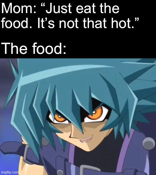 Are there any girls who think Jesse/Yubel is hot? | Mom: “Just eat the food. It’s not that hot.”; The food: | image tagged in memes,yugioh gx,jesse anderson,yubel | made w/ Imgflip meme maker