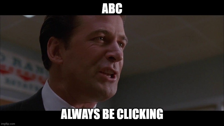 Glengarry | ABC; ALWAYS BE CLICKING | image tagged in alec baldwin | made w/ Imgflip meme maker