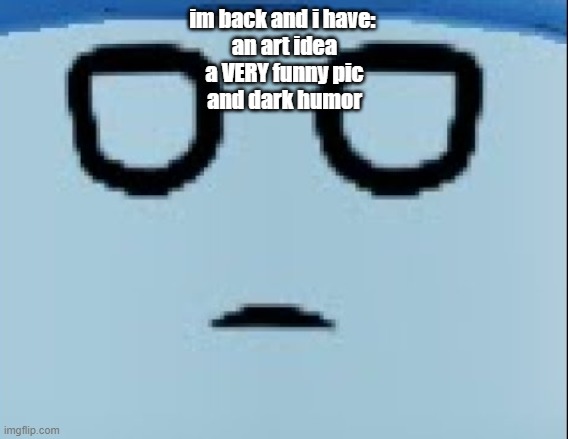 conscript face | im back and i have: 
an art idea
a VERY funny pic
and dark humor | image tagged in conscript face | made w/ Imgflip meme maker