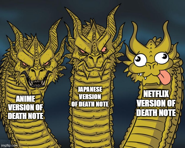 Netflix adaptation is weirdge | JAPANESE VERSION OF DEATH NOTE; NETFLIX VERSION OF DEATH NOTE; ANIME VERSION OF DEATH NOTE | image tagged in three-headed dragon | made w/ Imgflip meme maker