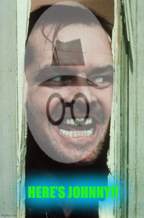 When some psycho smashes in a door to tell you about a new bill | HERE’S JOHNNY!! | made w/ Imgflip meme maker