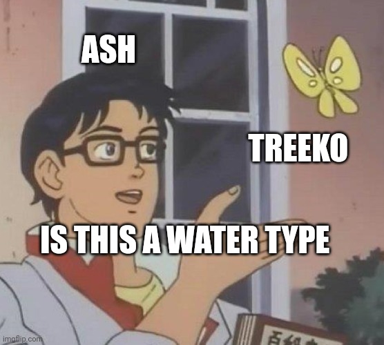 Is This A Pigeon Meme | ASH; TREEKO; IS THIS A WATER TYPE | image tagged in memes,is this a pigeon | made w/ Imgflip meme maker