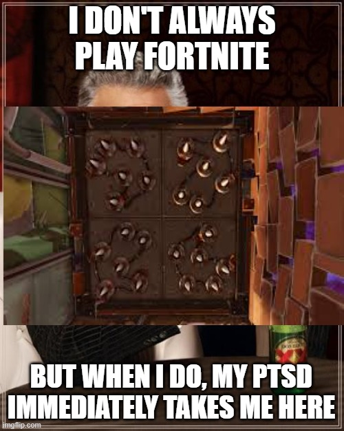 Y-yeah. *Tries to stay calm while working on this meme without developing ptsd again. (Will post in fun if this gets 1 upvote). | I DON'T ALWAYS PLAY FORTNITE; BUT WHEN I DO, MY PTSD IMMEDIATELY TAKES ME HERE | image tagged in fortnite,funny,ptsd,spike trap | made w/ Imgflip meme maker