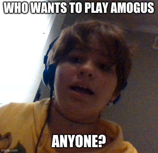 honu is scared | WHO WANTS TO PLAY AMOGUS; ANYONE? | image tagged in honu is scared | made w/ Imgflip meme maker