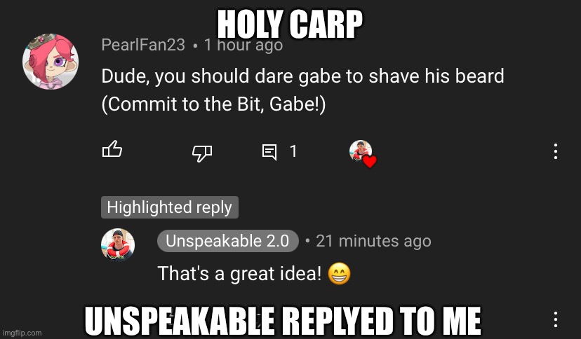 HOLY CARP; UNSPEAKABLE REPLYED TO ME | image tagged in unspeakable,youtube,holy crap | made w/ Imgflip meme maker