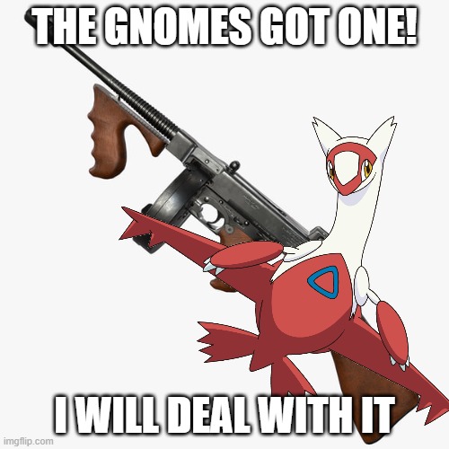 Time to kill some Gnomes | THE GNOMES GOT ONE! I WILL DEAL WITH IT | made w/ Imgflip meme maker