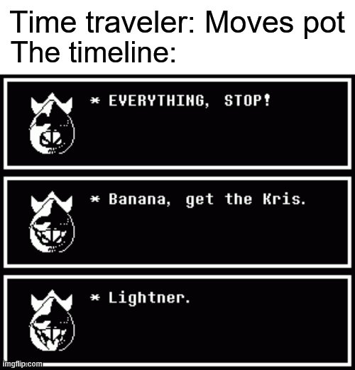 Time traveler: Moves pot; The timeline: | image tagged in memes,deltarune | made w/ Imgflip meme maker