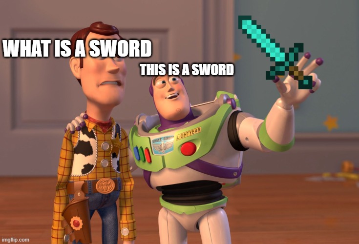 X, X Everywhere | WHAT IS A SWORD; THIS IS A SWORD | image tagged in memes,x x everywhere | made w/ Imgflip meme maker