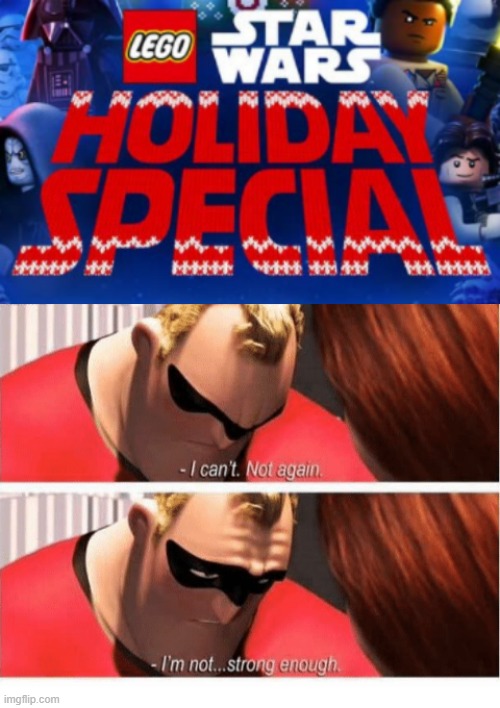 STAR WARS HOLIDAY SPECIAL | image tagged in i can't not again i'm not strong enough | made w/ Imgflip meme maker