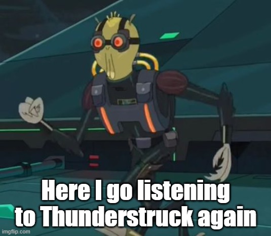 oh boy here i go killing again | Here I go listening to Thunderstruck again | image tagged in oh boy here i go killing again | made w/ Imgflip meme maker