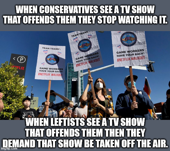 The difference is freedom.  Conservatives believe in freedom and leftists do not. | WHEN CONSERVATIVES SEE A TV SHOW THAT OFFENDS THEM THEY STOP WATCHING IT. WHEN LEFTISTS SEE A TV SHOW THAT OFFENDS THEM THEN THEY DEMAND THAT SHOW BE TAKEN OFF THE AIR. | image tagged in freedom,left,right | made w/ Imgflip meme maker