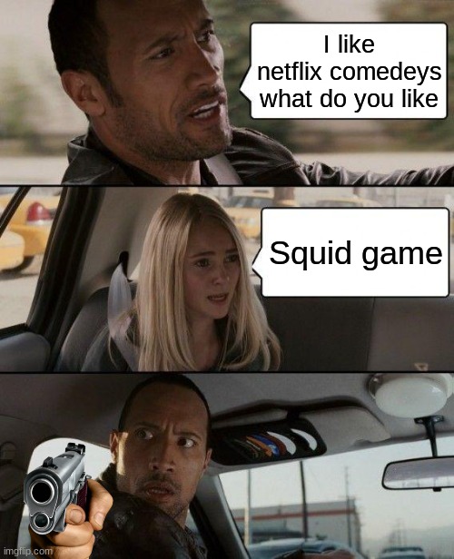 My brother made this | I like netflix comedeys what do you like; Squid game | image tagged in memes,the rock driving | made w/ Imgflip meme maker