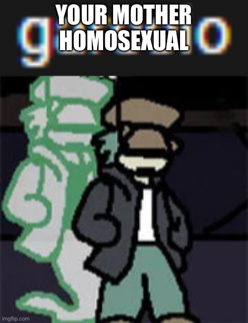 garcolo | YOUR MOTHER HOMOSEXUAL | image tagged in garcolo | made w/ Imgflip meme maker