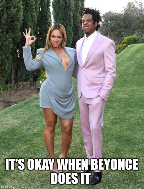 IT’S OKAY WHEN BEYONCE
DOES IT | made w/ Imgflip meme maker