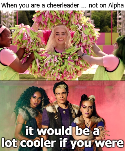 When you are a cheerleader ... not on Alpha; it would be a lot cooler if you were | image tagged in zombies | made w/ Imgflip meme maker