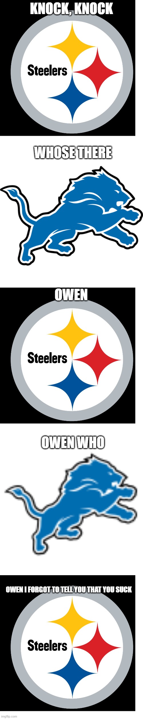 KNOCK, KNOCK; WHOSE THERE; OWEN; OWEN WHO; OWEN I FORGOT TO TELL YOU THAT YOU SUCK | image tagged in steelers memes,detroit lions memes,football memes | made w/ Imgflip meme maker