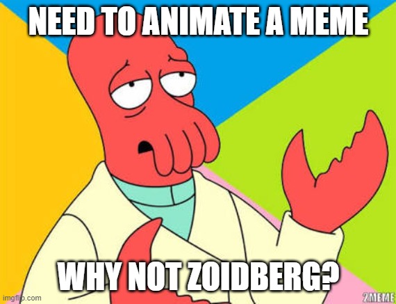 based on animeme | NEED TO ANIMATE A MEME; WHY NOT ZOIDBERG? | image tagged in why not zoidberg | made w/ Imgflip meme maker